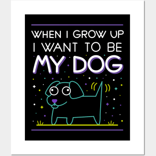 When i grow up i want to be my dog Posters and Art